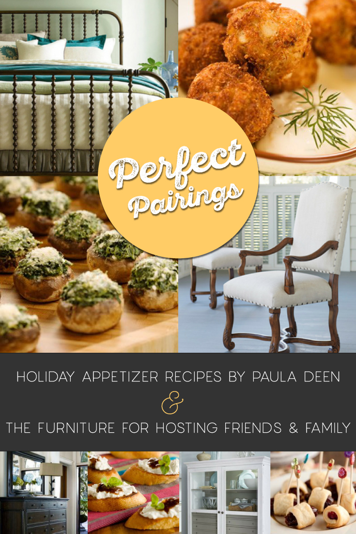 We’re back with another edition of Perfect Pairings, featuring our favorite Paula Deen furniture paired with some of her most delicious holiday appetizer recipes! During the holiday season, it’s all about easy appetizers and stress-free ways to entertain your house guests. Here are a few of our favorite bite-sized ideas to serve up at your next holiday party.