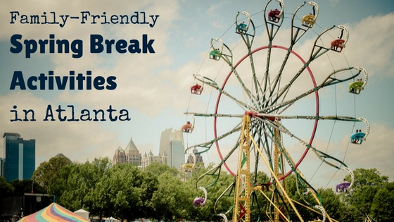 5 Family-Friendly Spring Break Activities in Atlanta
