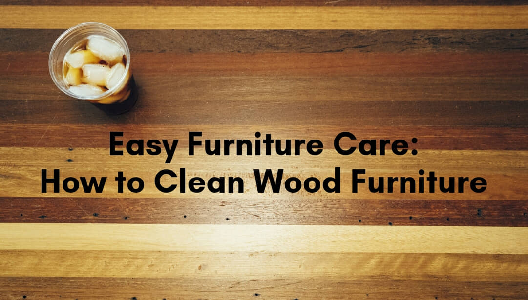 Easy Furniture Care: How to Clean Wood Furniture